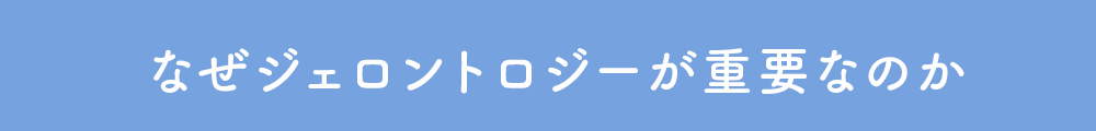 2 なぜジェロントロジーが重要なのか？