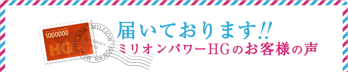 届いておりますミリオンパワーHGのお客様の声